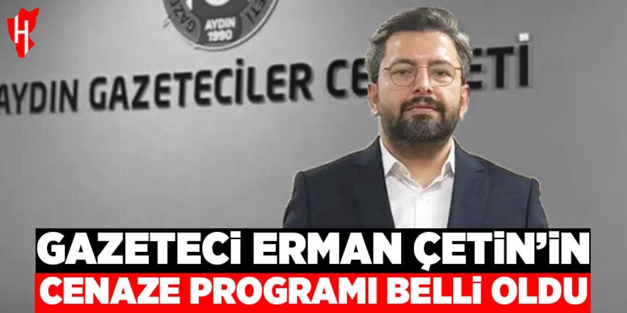 Gazeteci Erman Çetin'in cenaze programı belli oldu