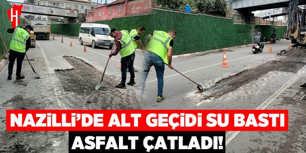 Nazilli'de alt geçidi su bastı, asfalt çatladı!