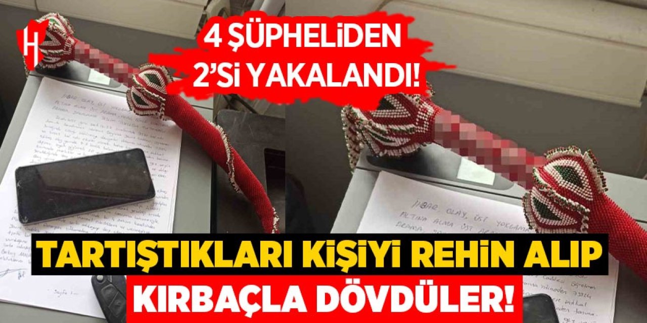 Tartıştıkları kişiyi rehin alıp kırbaçla dövdüler!