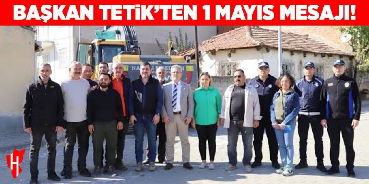 Başkan Tetik’ten 1 Mayıs mesajı