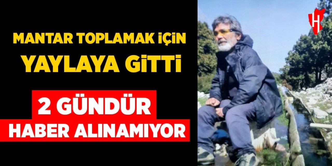 Mantar toplamaya gitmişti: 2 gündür haber alınamıyor!