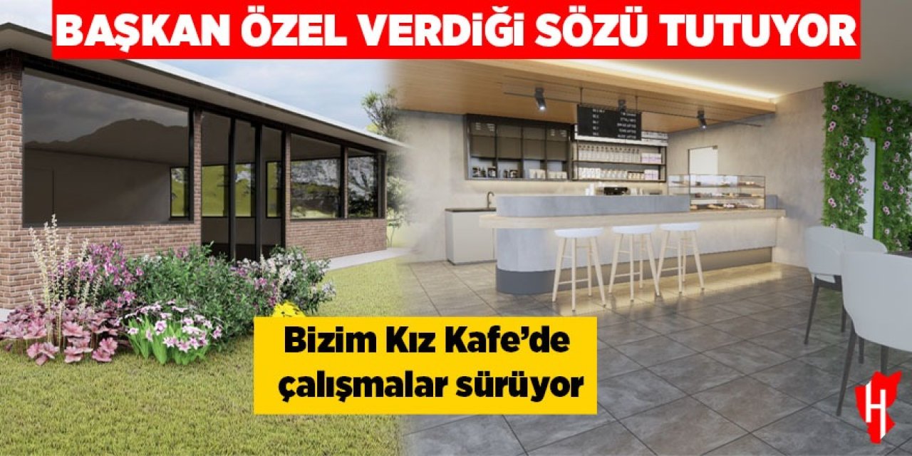 Başkan Özel verdiği sözü tutuyor: Bizim Kız Kafe’de çalışmalar sürüyor