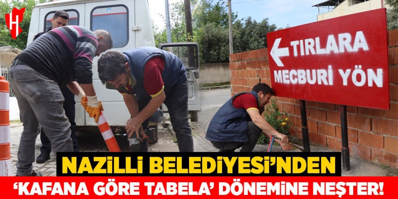 Nazilli Belediyesi'nden 'kafana göre tabela' dönemine neşter!
