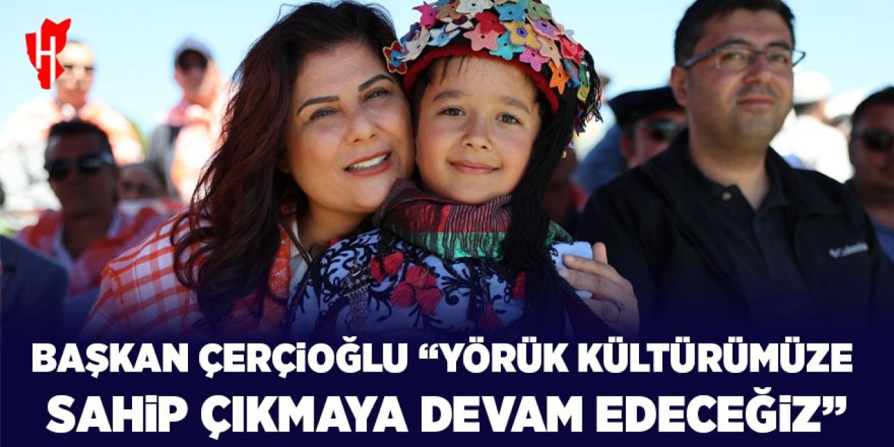 Başkan Çerçioğlu "Yörük kültürümüze sahip çıkmaya devam edeceğiz"