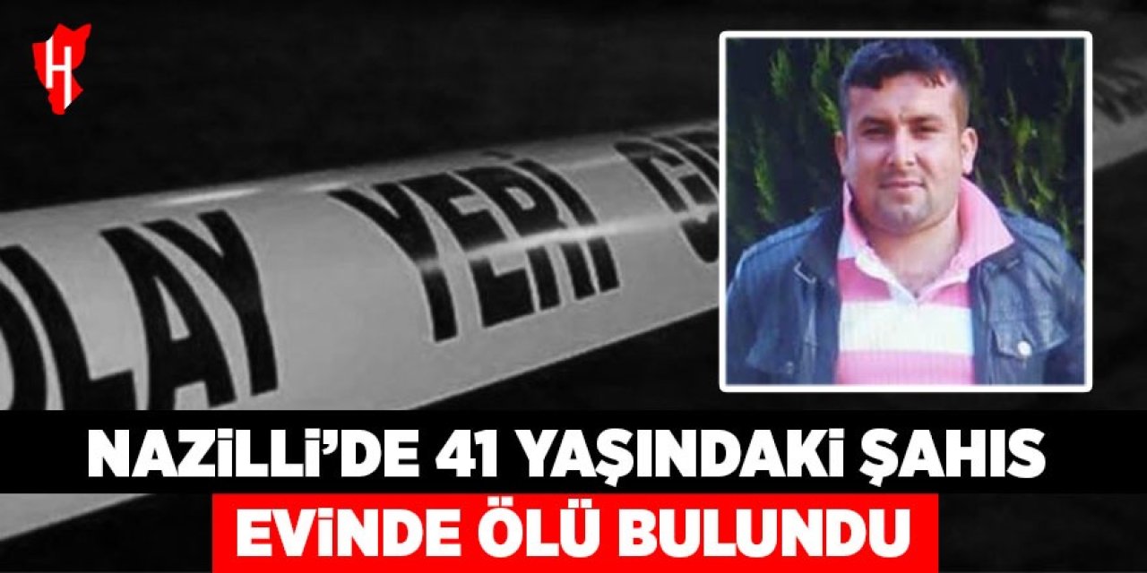 Nazilli'de 41 yaşındaki şahıs evinde ölü bulundu