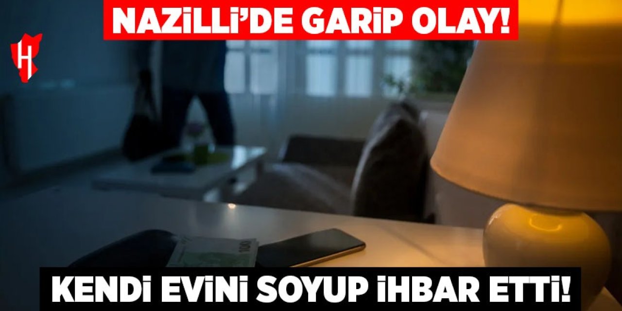 Nazilli'de garip olay: Kendi evini soyup ihbar etti!
