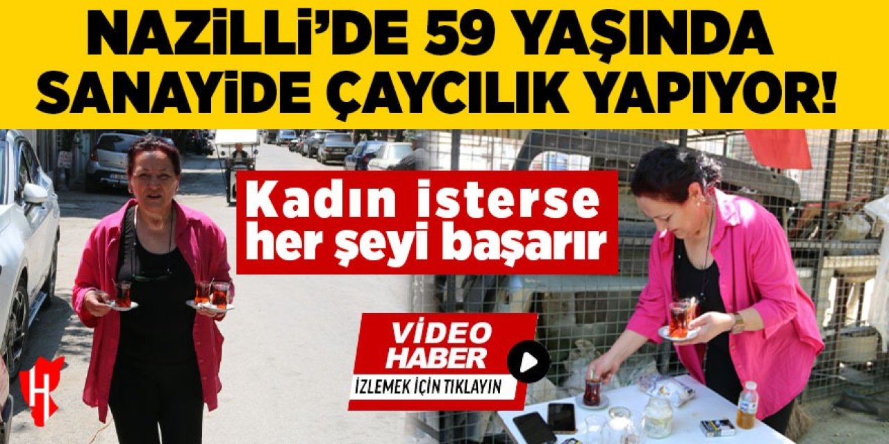 Nazilli’de 59 yaşında sanayide çaycılık yapıyor: Kadın isterse her şeyi başarır