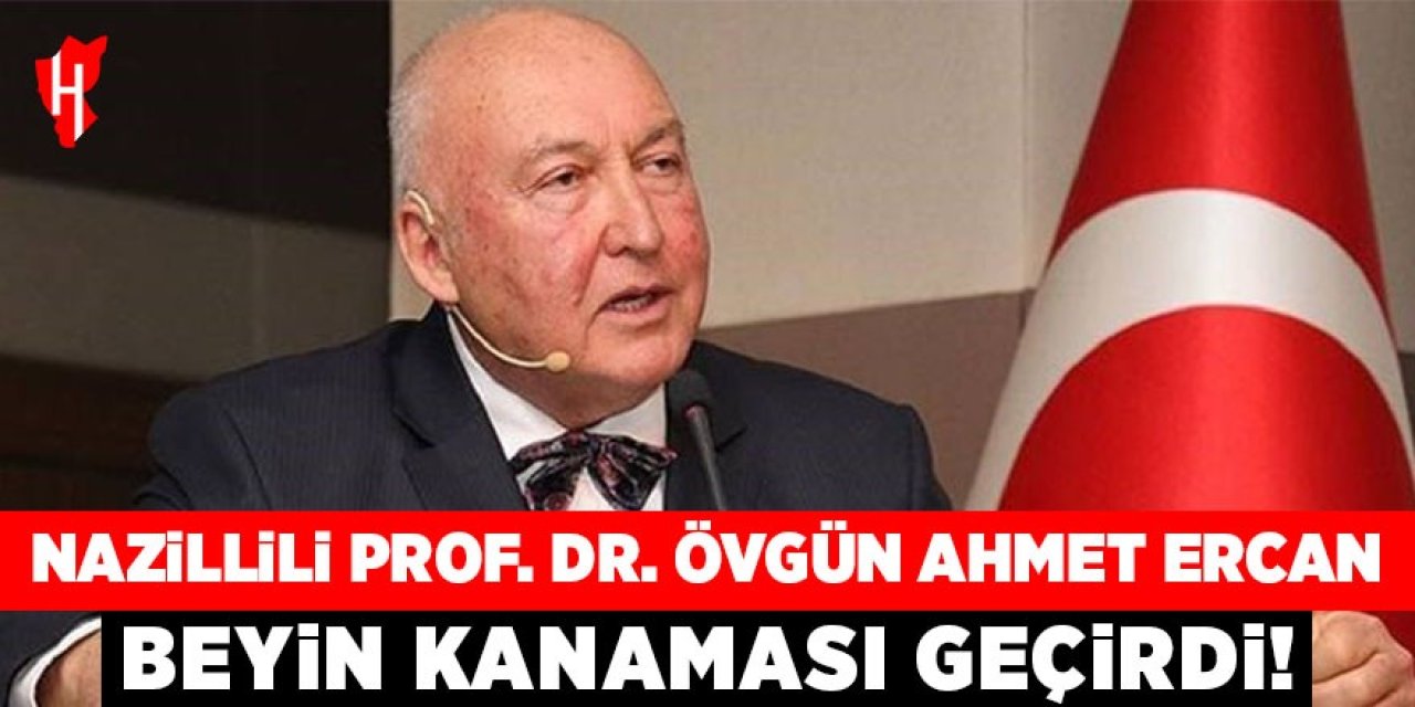 Nazillili Prof. Dr. Övgün Ahmet Ercan beyin kanaması geçirdi