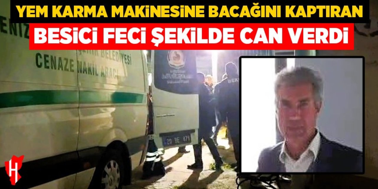 Yem karma makinesine bacağını kaptıran besici hayatını kaybetti
