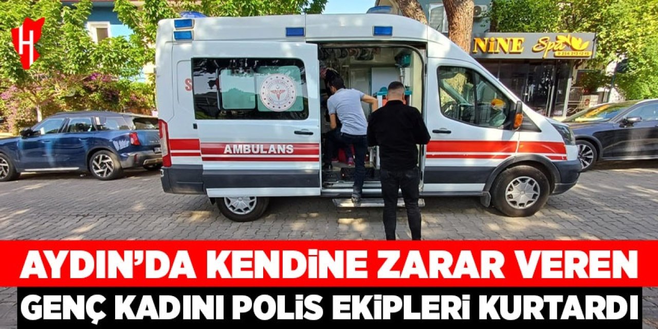 Aydın'da kendine zarar veren genç kadını polis ekipleri kurtardı