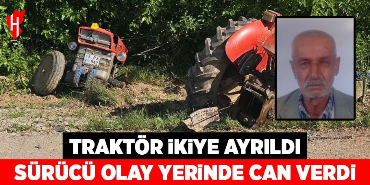 Traktör ikiye ayrıldı, sürücüsü olay yerinde hayatını kaybetti
