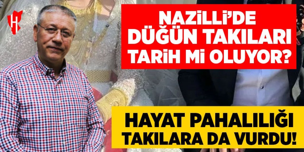 Nazilli’de düğün takıları tarih mi oluyor! Hayat pahalılığı takılara da vurdu