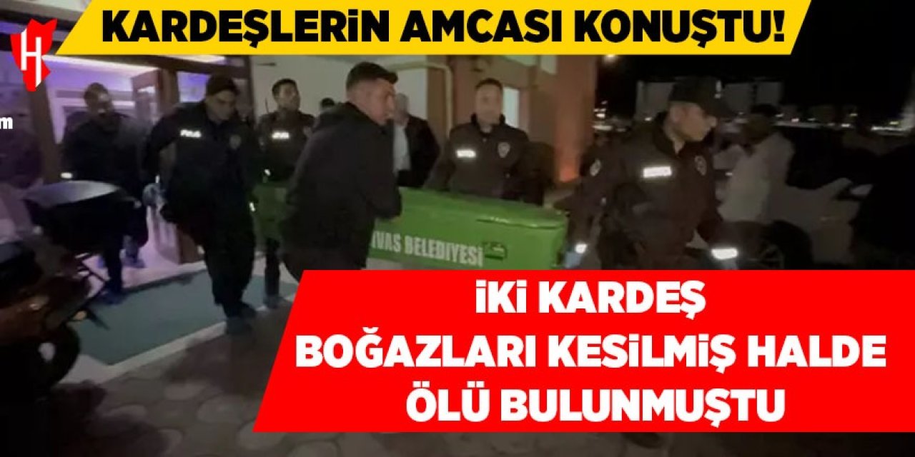 İki kardeş ölü bulunmuştu: Amcaları konuştu!