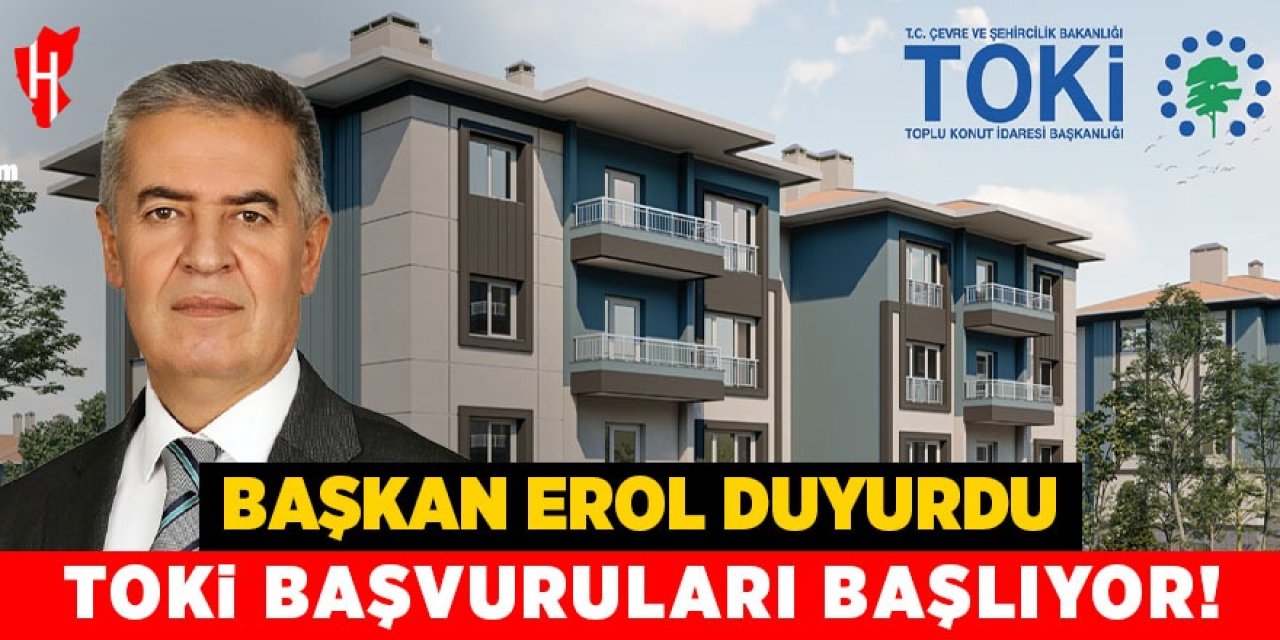 Başkan Erol'dan müjde: TOKİ başvuruları başlıyor!