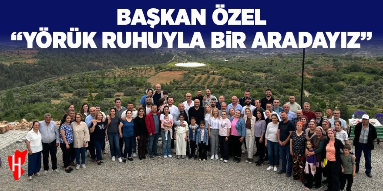 Başkan Özel: “Yörük ruhuyla bir aradayız”