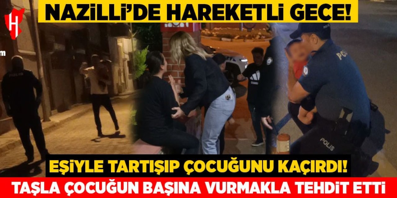 Nazilli'de hareketli gece! Çocuğunu kaçırdı, taşla başına vurmakla tehdit etti!