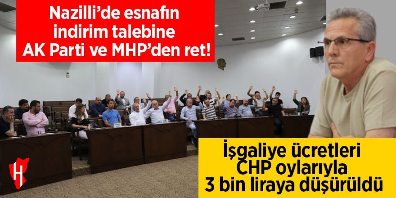 Nazilli’de esnafın indirim talebine AK Parti ve MHP’den ret! İşgaliye ücretleri CHP oylarıyla 3 bin liraya düşürüldü