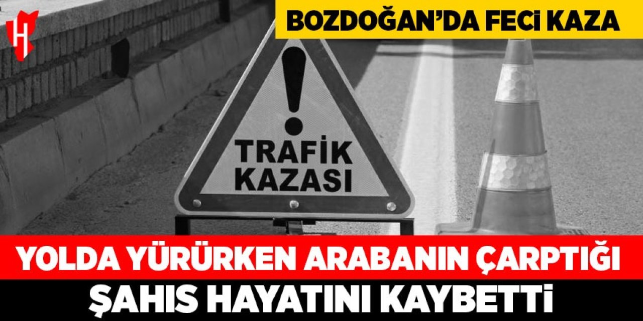 Bozdoğan'da feci kaza! Yolda yürürken arabanın çarptığı şahıs hayatını kaybetti