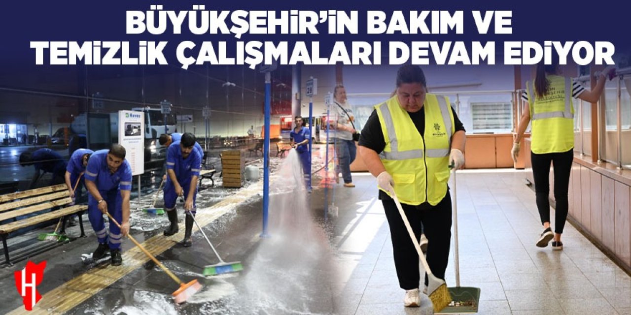 Büyükşehir'in bakım ve temizlik çalışmaları devam ediyor