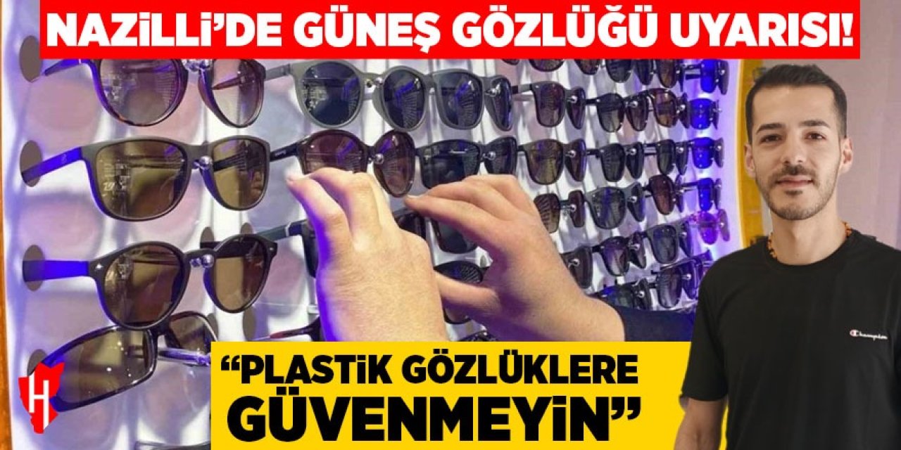 Nazilli’de 'güneş gözlüğü' uyarısı: “Plastik gözlüklere güvenmeyin”