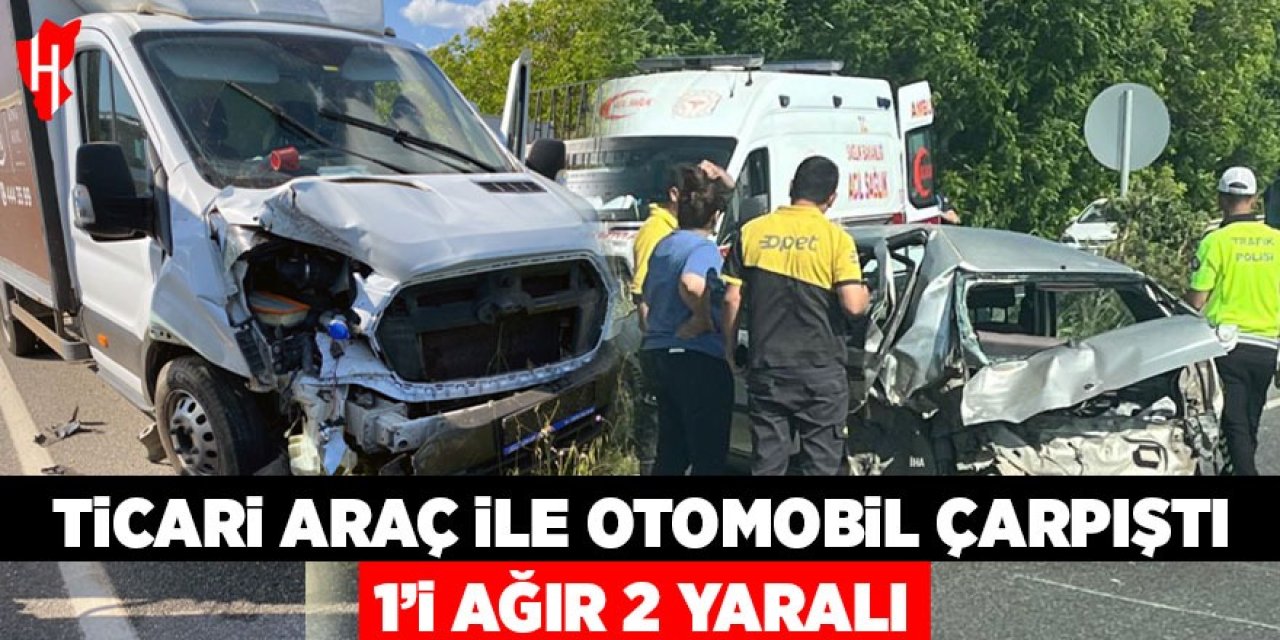 Ticari araç ile otomobil çarpıştı: 1'i ağır 2 yaralı