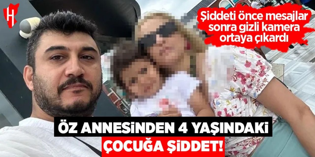 Öz annesinden 4 yaşındaki çocuğa şiddet!
