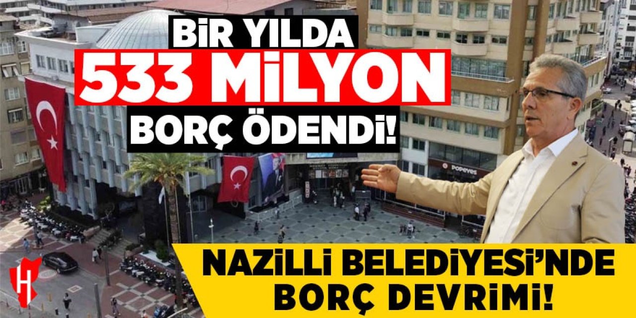 Nazilli Belediyesi’nde borç devrimi! Bir yılda 533 milyon lira borç ödendi