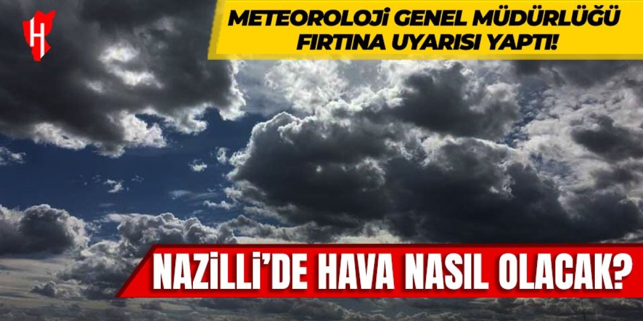 Nazilli'de hava nasıl olacak? Meteorolojiden fırtına uyarısı!