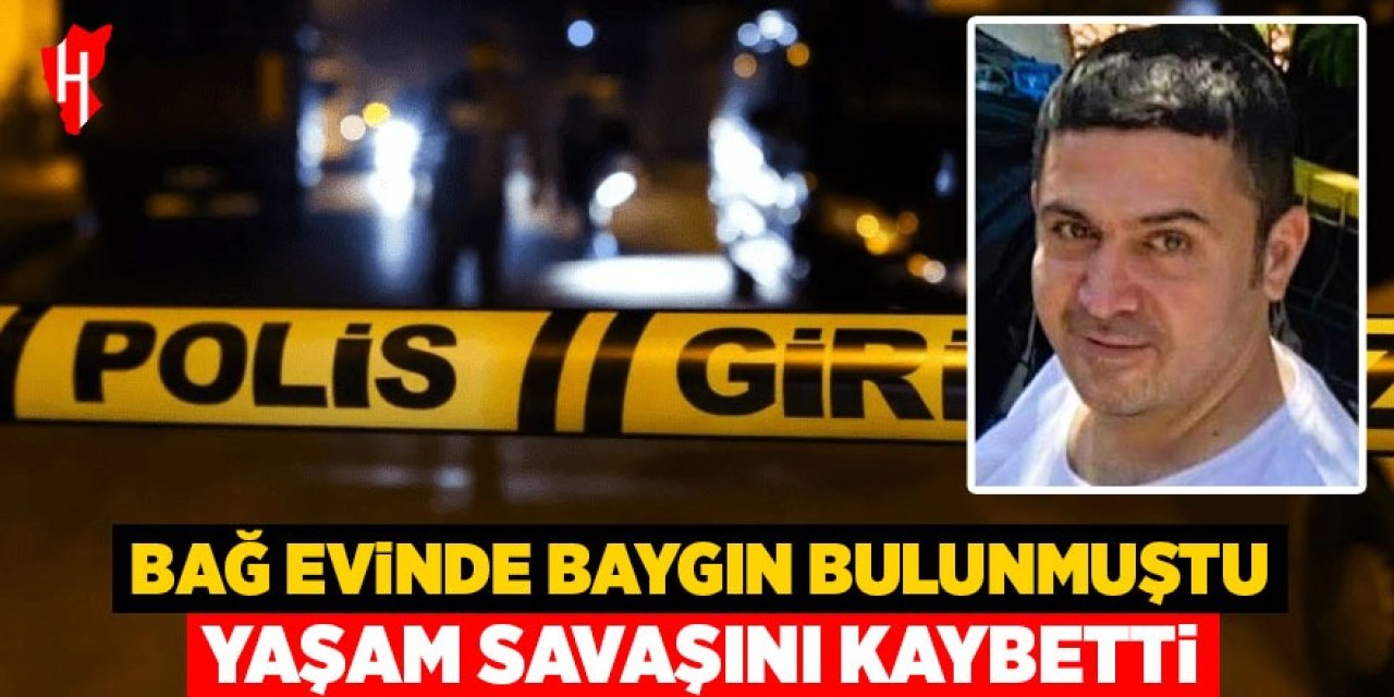 Bağ evinde baygın bulunan pideci hayatını kaybetti