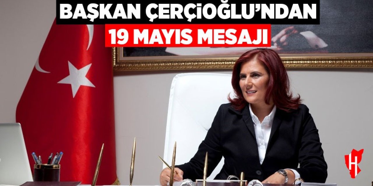 Başkan Çerçioğlu'ndan 19 Mayıs mesajı