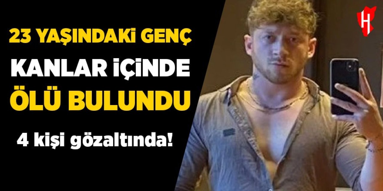 23 yaşındaki genç ölü bulundu: Sevgilisinin arkadaşları gözaltında