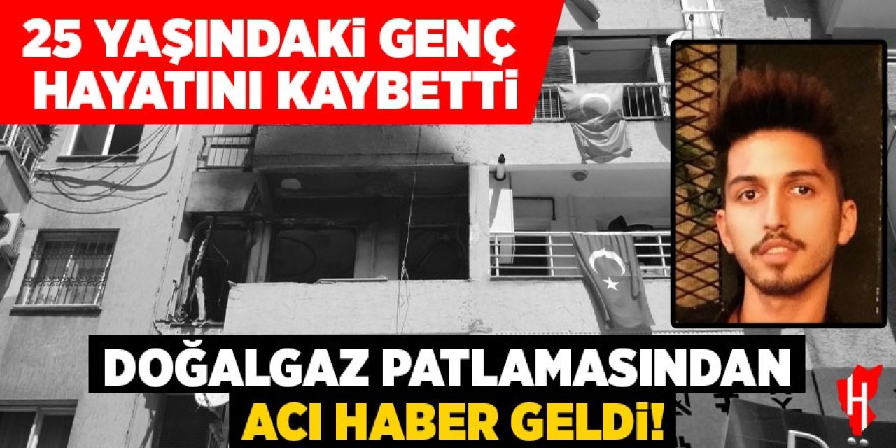 Doğalgaz patlamasından acı haber geldi: 25 yaşındaki genç hayatını kaybetti