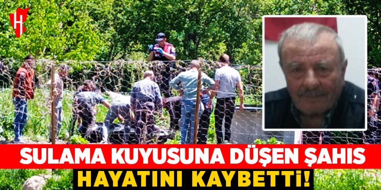 Sulama kuyusuna düşen şahıs hayatını kaybetti