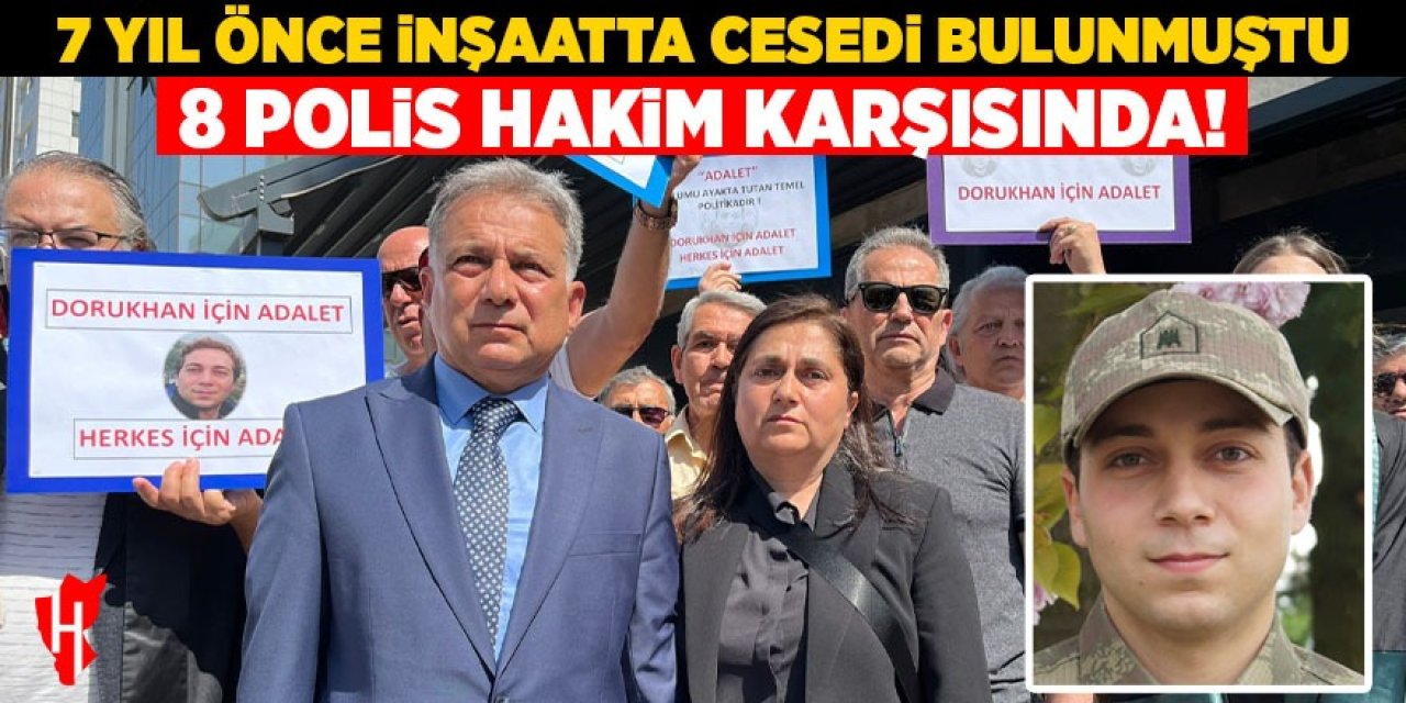 7 yıl önce inşaatta cesedi bulunmuştu: 8 polis hakim karşısında!