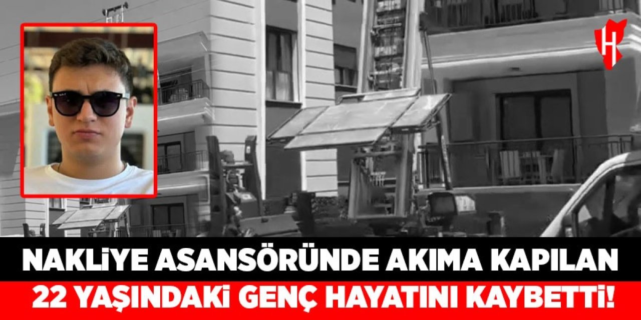 Nakliye asansöründe akıma kapılan 22 yaşındaki genç hayatını kaybetti