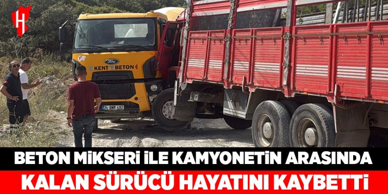 Beton mikseri ile kamyonet arasında kalan sürücü hayatını kaybetti