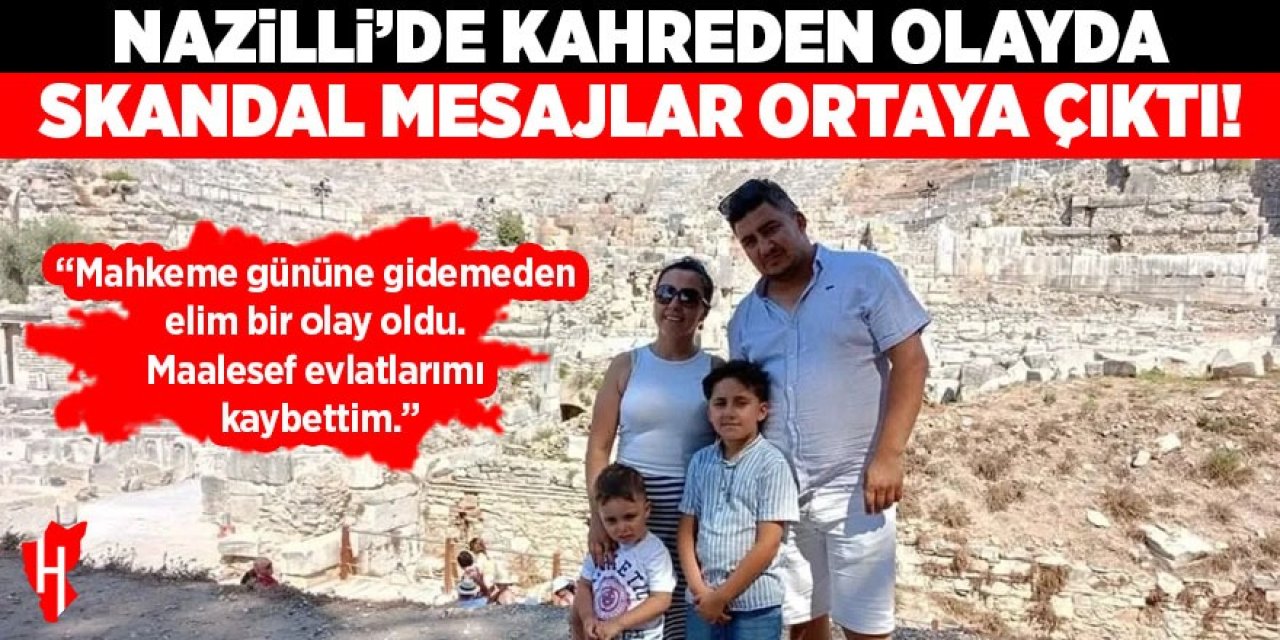 Nazilli'de kahreden olayda skandal mesajlar ortaya çıktı!