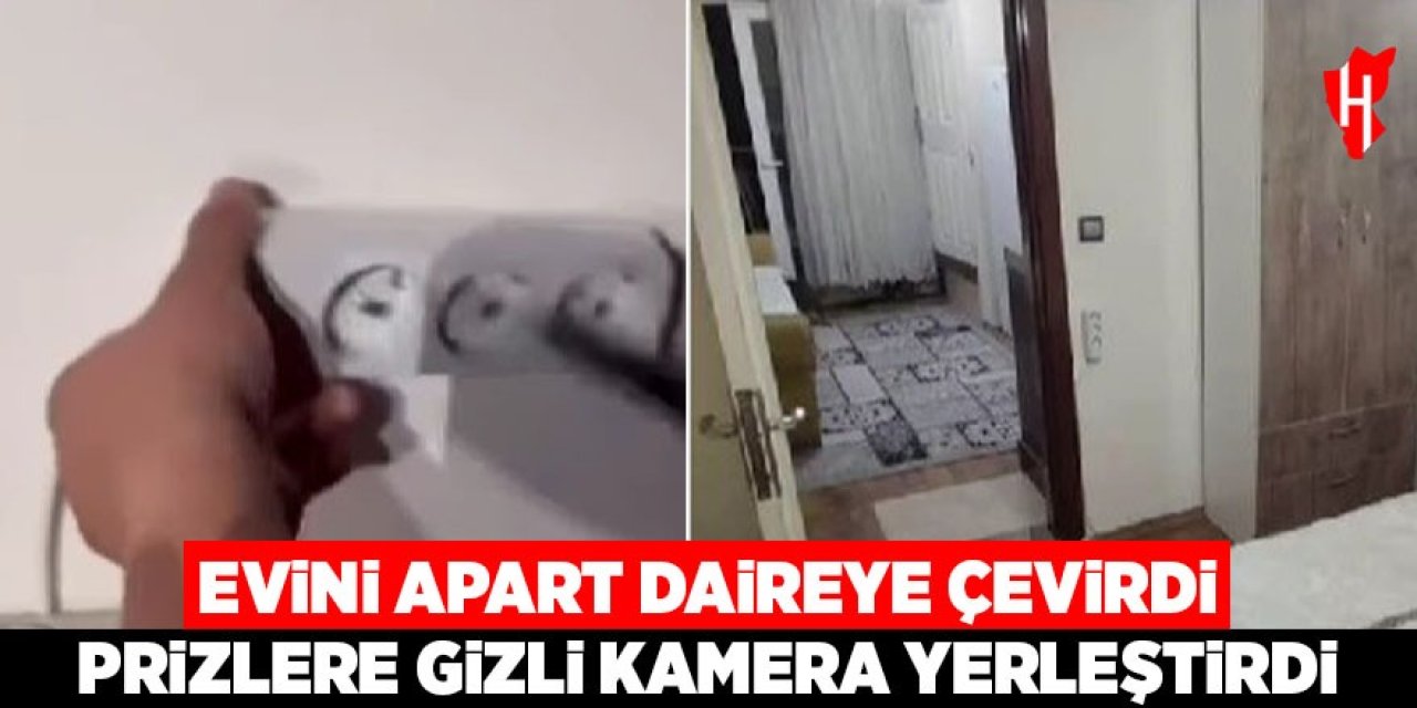 Evini apart daireye çevirdi, prizlere gizli kamera yerleştirdi!
