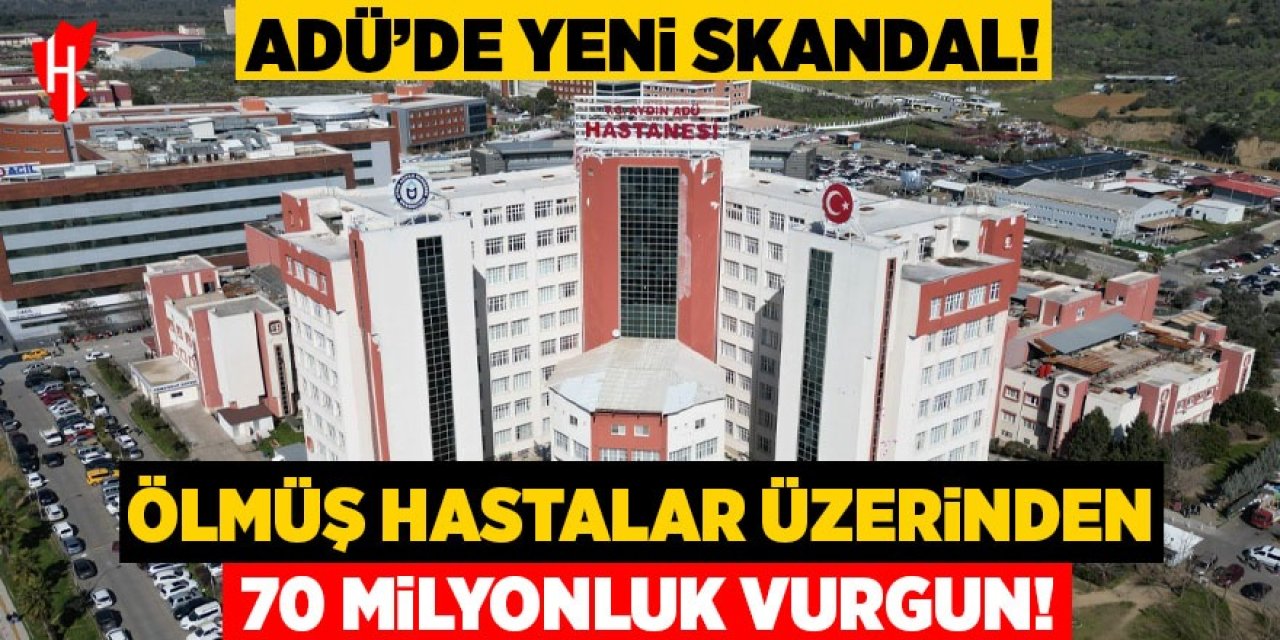 ADÜ'de skandal: Ölmüş hastalar üzerinden 70 milyonluk vurgun!