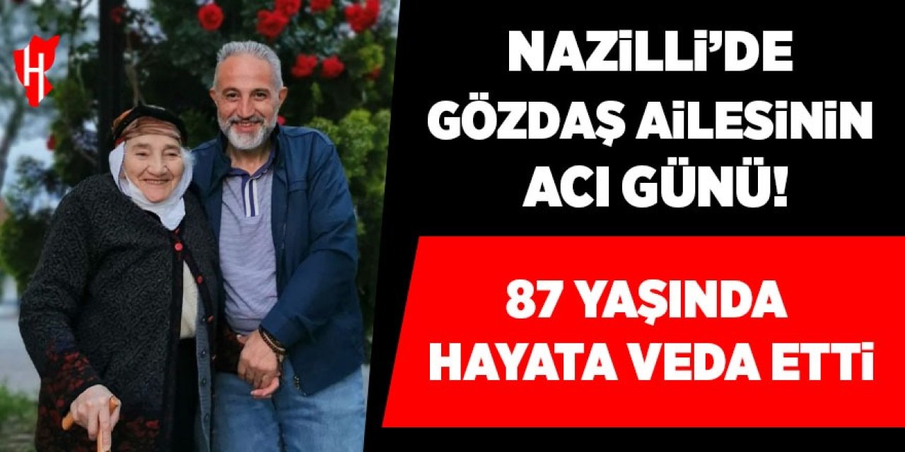 Nazilli’de Gözdaş ailesinin acı günü! 87 yaşında hayata veda etti