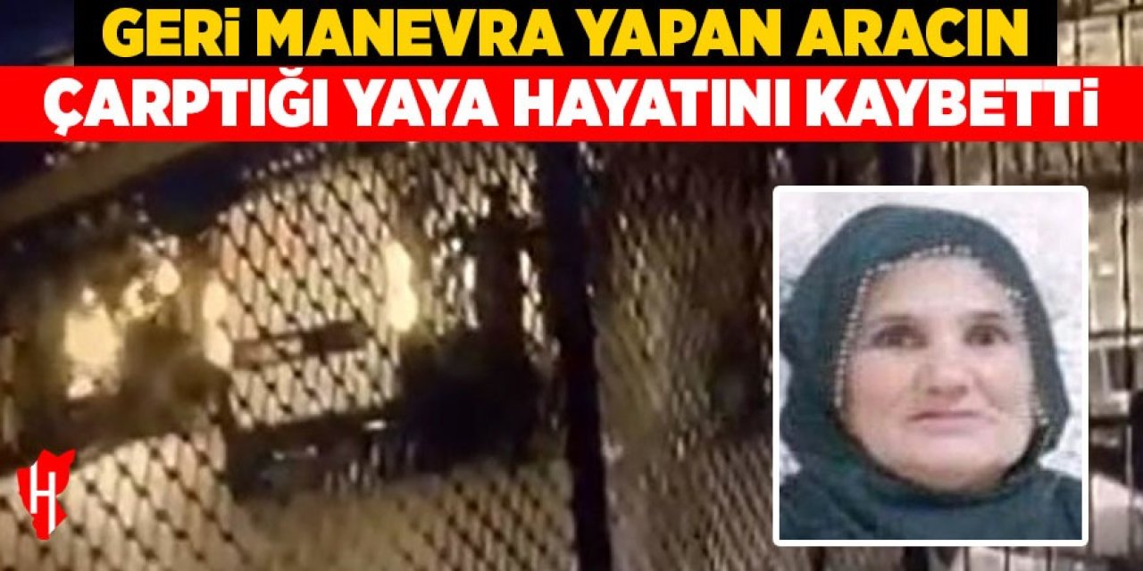 Geri manevra yapan aracın çarptığı yaya hayatını kaybetti