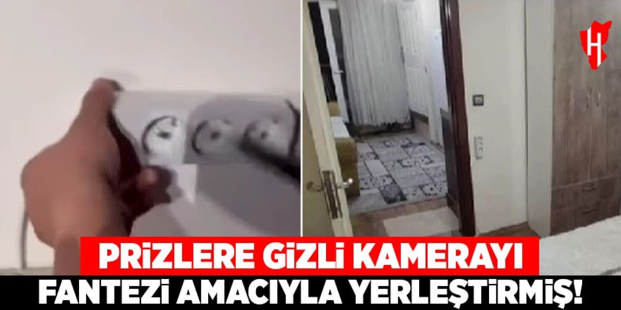 Prizlere gizli kamerayı fantezi amacıyla yerleştirmiş!