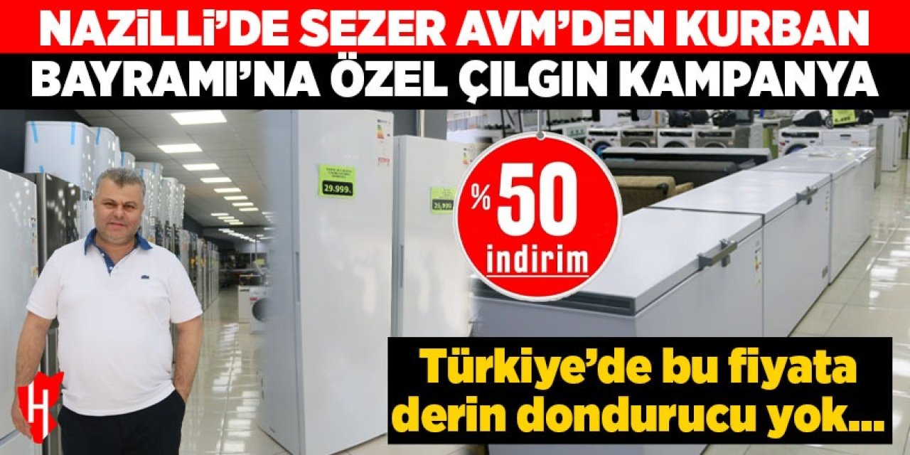 Nazilli’de Sezer AVM’den Kurban Bayramı’na özel çılgın kampanya! Türkiye’de bu fiyata derin dondurucu yok…