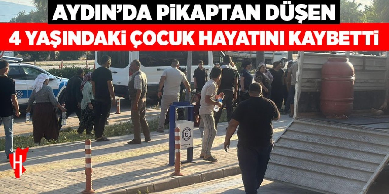 Aydın'da pikaptan düşen 4 yaşındaki çocuk hayatını kaybetti