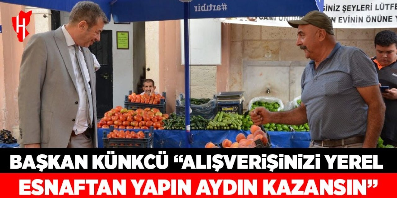 Başkan Künkcü: "Alışverişinizi yerel esnaftan yapın, Aydın kazansın"