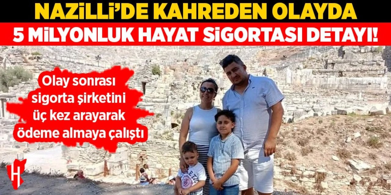 Nazilli'deki kahreden olayda 5 milyonluk hayat sigortası detayı!