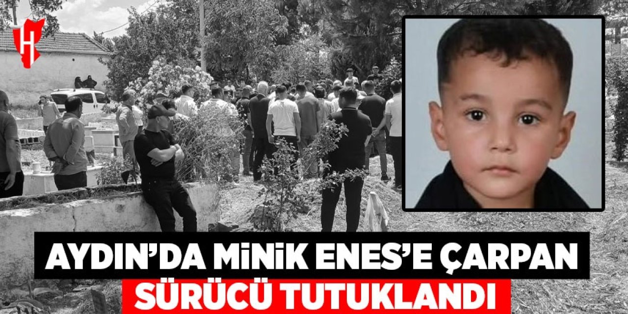 Aydın'da minik Enes'e çarpan sürücü tutuklandı