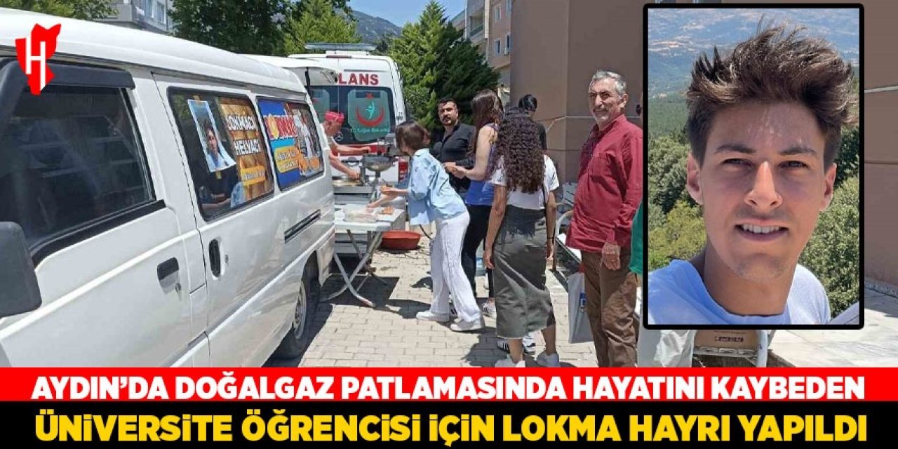 Aydın’da doğalgaz patlamasında hayatını kaybeden öğrenci için lokma hayrı yapıldı