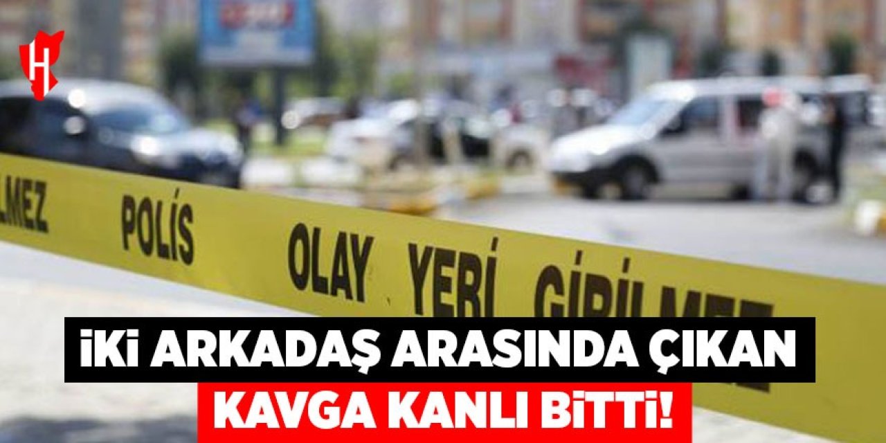 İki arkadaş arasında çıkan kavga kanlı bitti