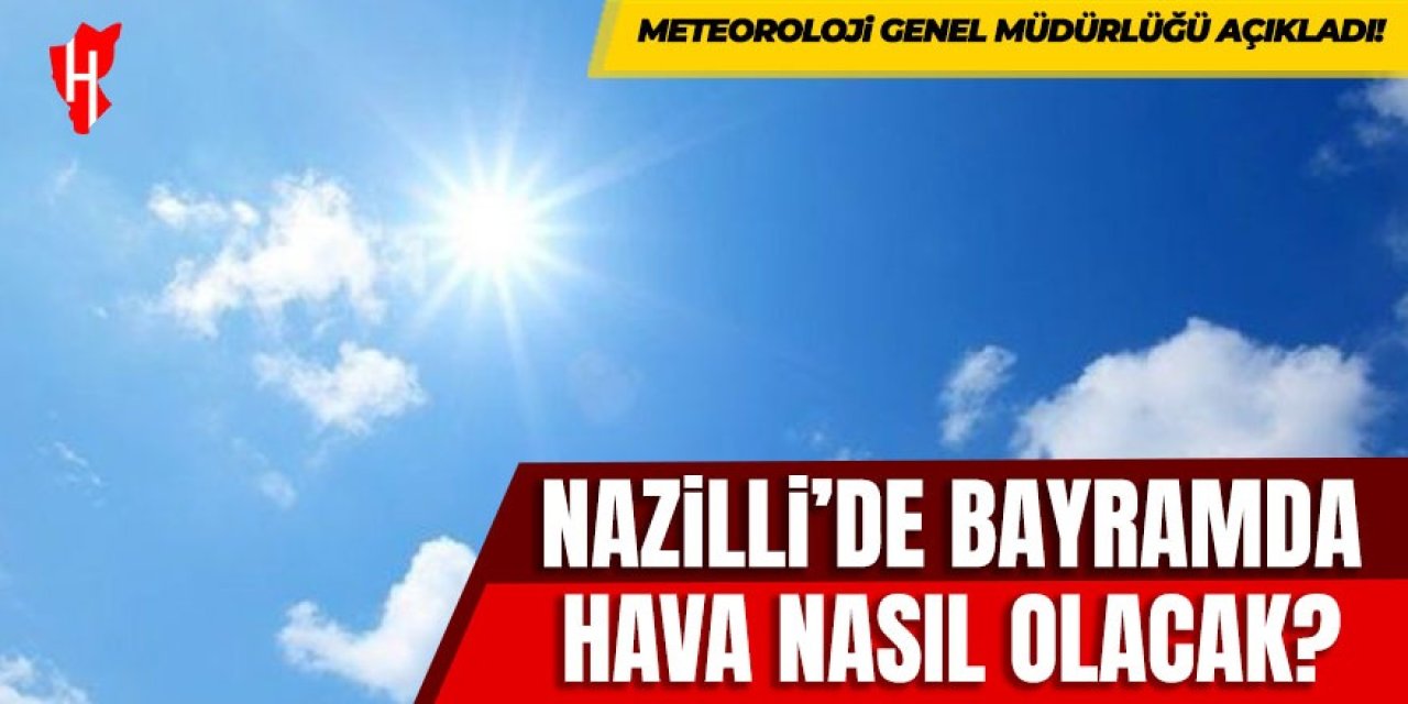 Nazilli'de bayramda hava nasıl olacak?